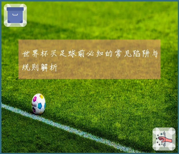 世界杯买足球前必知的常见陷阱与规则解析