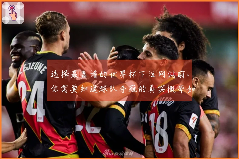 选择最靠谱的世界杯下注网站前，你需要知道球队夺冠的真实概率如何计算