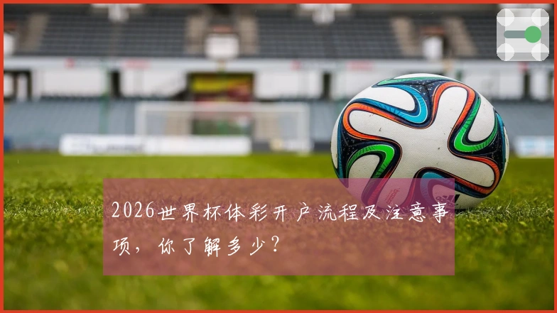 2026世界杯体彩开户流程及注意事项，你了解多少？