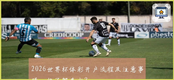 2026世界杯体彩开户流程及注意事项，你了解多少？